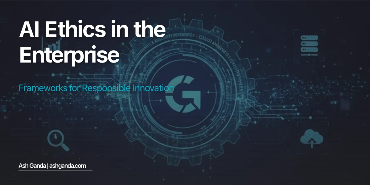 AI Ethics in the Enterprise: Frameworks for Responsible Innovation