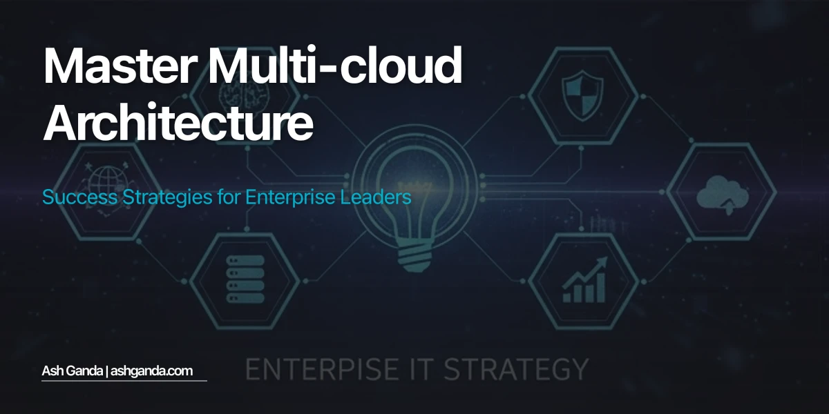 Master multi-cloud architecture: Success Strategies for Enterprise Leaders