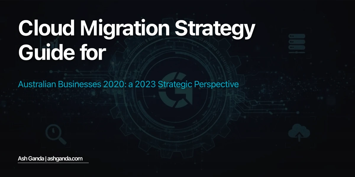 cloud migration strategy Guide for Australian Businesses 2020: A 2023 Strategic Perspective