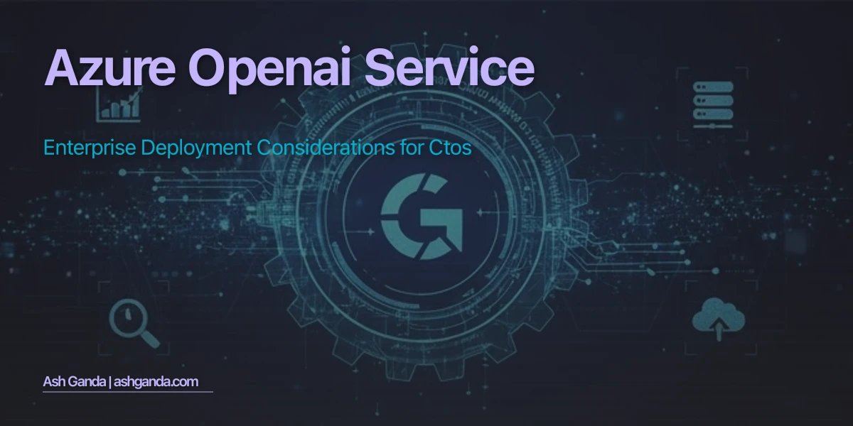 Azure OpenAI Service: Enterprise Deployment Considerations for CTOs