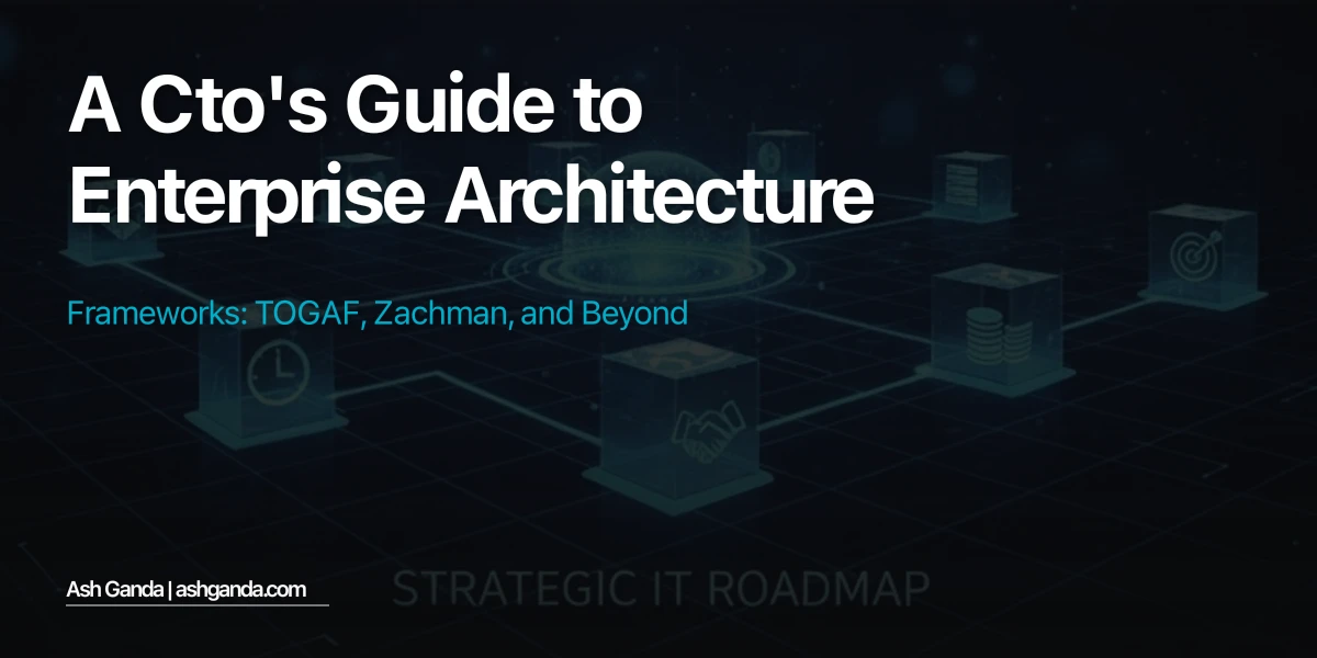 A CTO's Guide to Enterprise Architecture Frameworks: TOGAF, Zachman, and Beyond