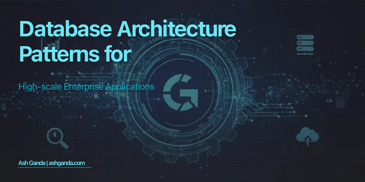 Database Architecture Patterns for High-Scale Enterprise Applications