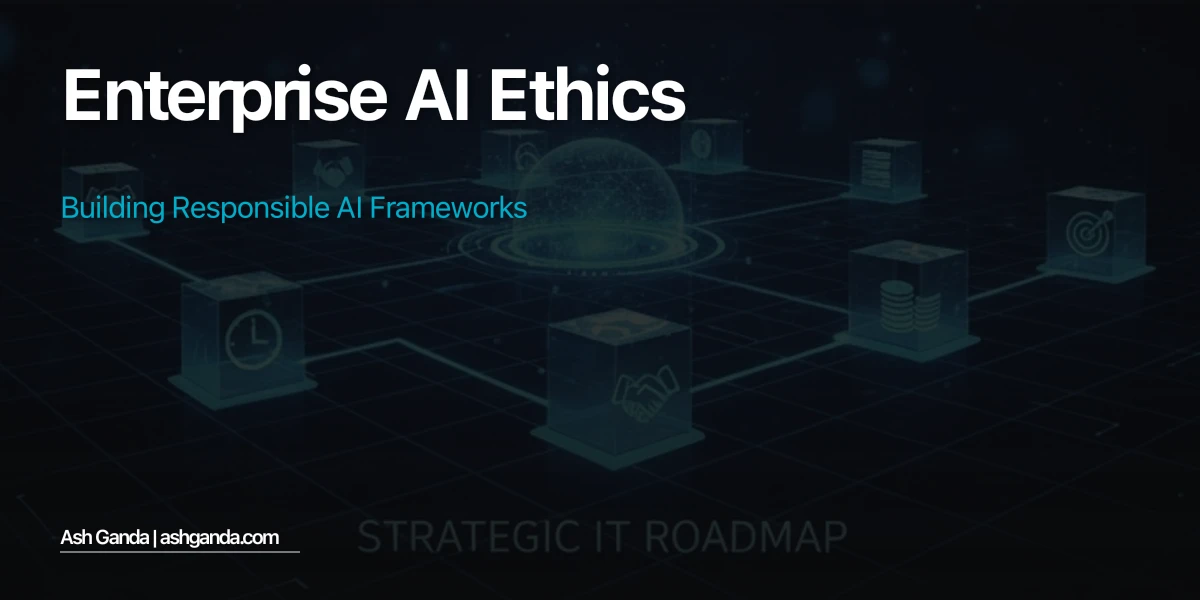 Enterprise AI Ethics: Building Responsible AI Frameworks