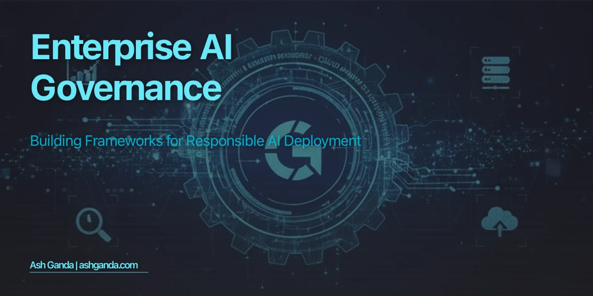 Enterprise AI Governance: Building Frameworks for Responsible AI Deployment