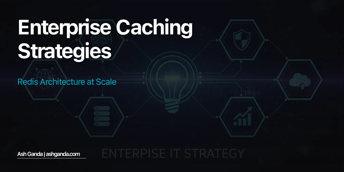 Enterprise Caching Strategies: Redis Architecture at Scale