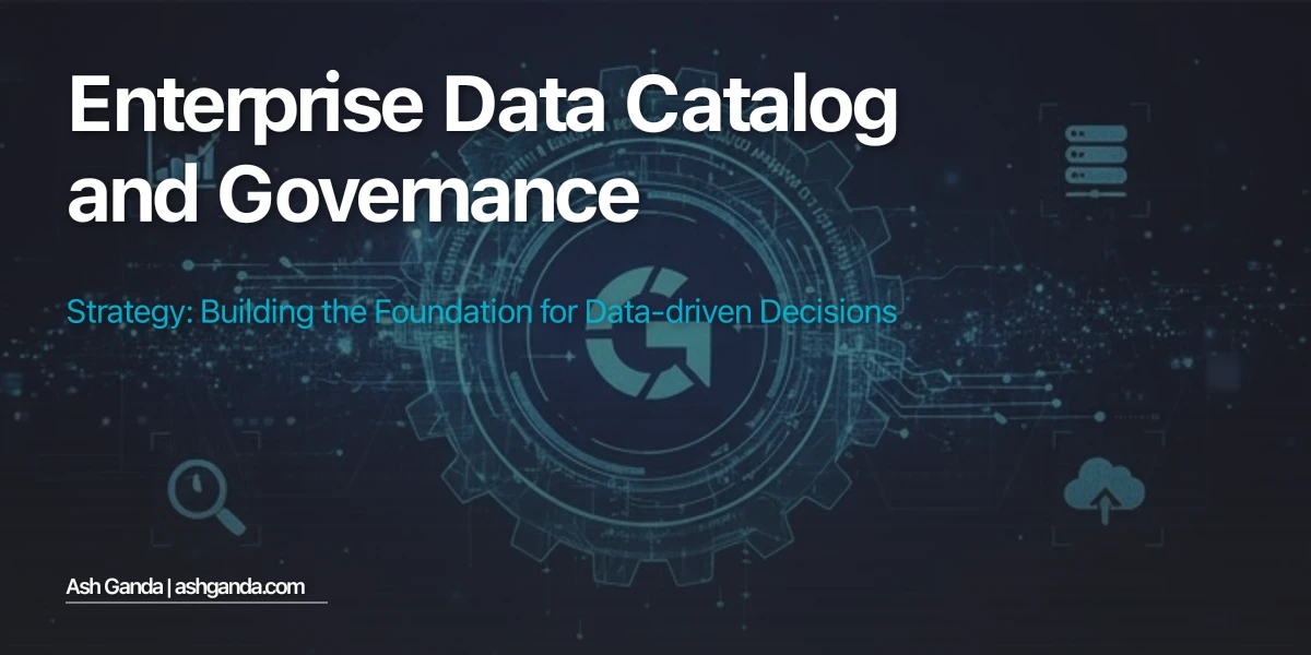 Enterprise Data Catalog and Governance Strategy: Building the Foundation for Data-Driven Decisions