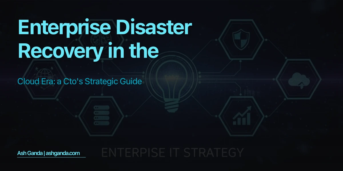 Enterprise Disaster Recovery in the Cloud Era: A CTO's Strategic Guide
