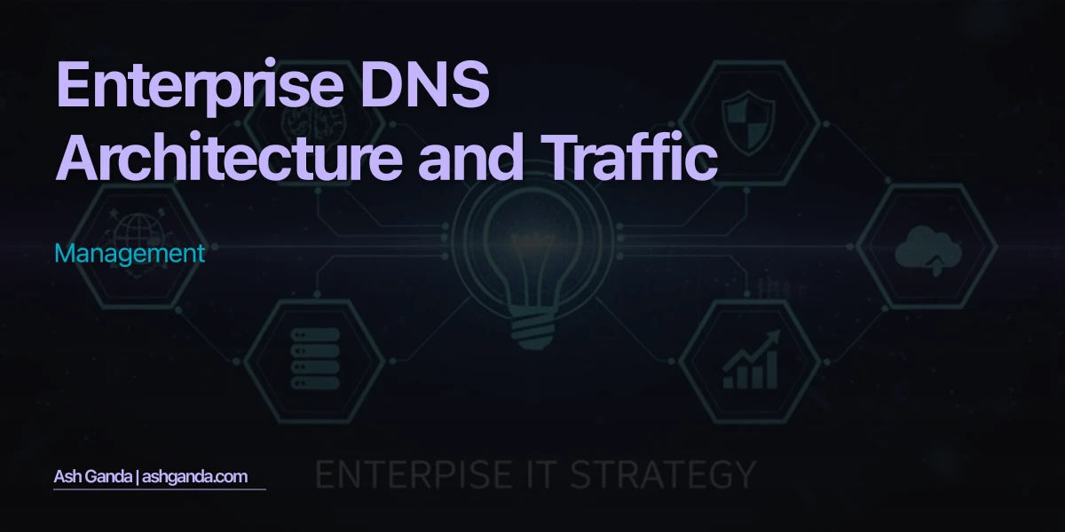 Enterprise DNS Architecture and Traffic Management