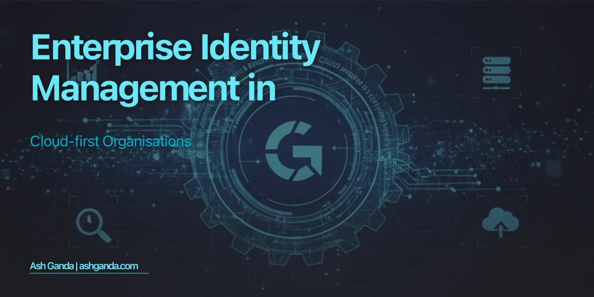 Enterprise Identity Management in Cloud-First Organisations