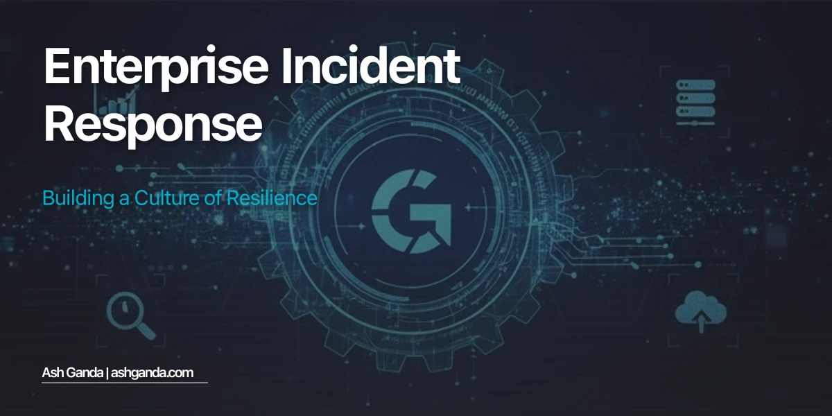 Enterprise Incident Response: Building a Culture of Resilience