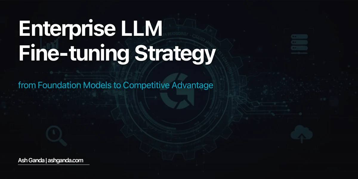 Enterprise LLM Fine-Tuning Strategy: From Foundation Models to Competitive Advantage