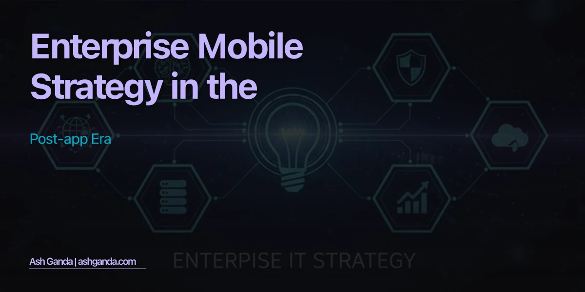 Enterprise Mobile Strategy in the Post-App Era