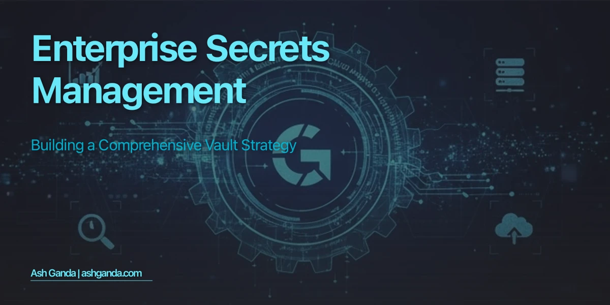 Enterprise Secrets Management: Building a Comprehensive Vault Strategy