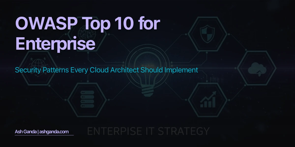 OWASP Top 10 for Enterprise: Security Patterns Every Cloud Architect Should Implement