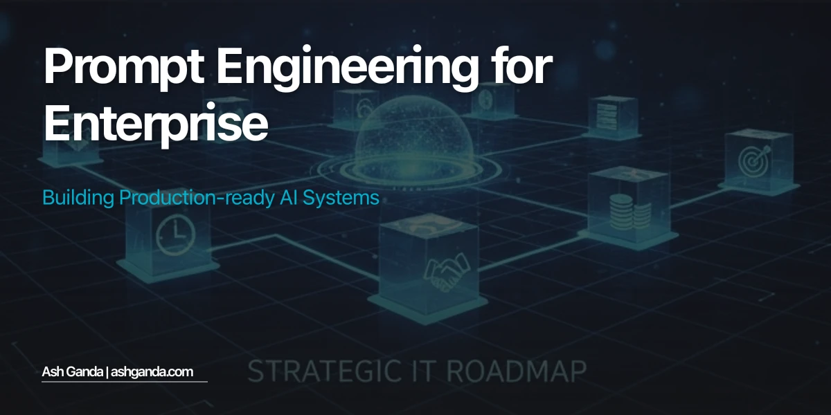 Prompt Engineering for Enterprise: Building Production-Ready AI Systems