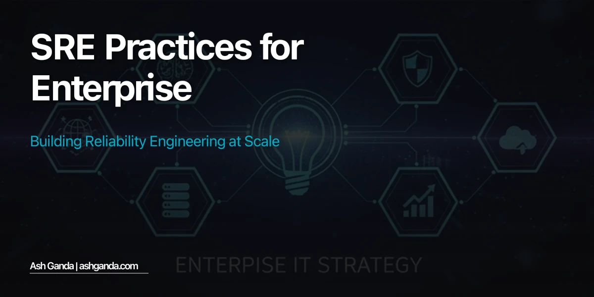 SRE Practices for Enterprise: Building Reliability Engineering at Scale
